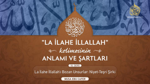 10. Ders: Lâ İlâhe İllallah'ı Bozan Unsurlar: Niyet-Teşri Şirki