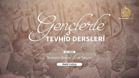 02. Ders: Tevhid'in Önemi -2- ve Tanımı