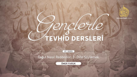 07. Ders: Tağut Nasıl Reddedilir, 2-Dille Söylemek