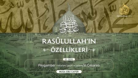 02. Ders: Peygamber (sallallahu aleyhi ve sellem)'in Cesareti