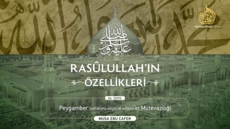 06. Ders: Peygamber (sallallahu aleyhi ve sellem)'in Mütevaziliği