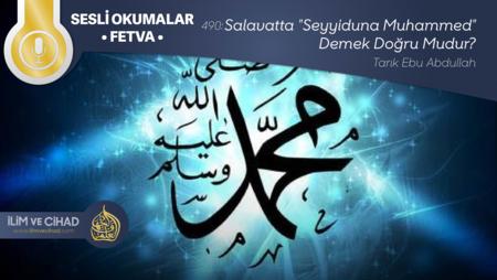 491: Salavatta "Seyyiduna Muhammed" Demek Doğru mudur?