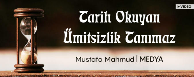 Tarih Okuyan Ümitsizlik Tanımaz!