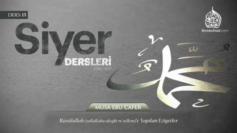 15. Ders: Rasûlullah (sallallahu aleyhi ve sellem)'e Yapılan Eziyetler