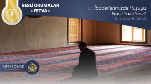 155: İbadetlerimizde Huşuyu Nasıl Yakalarız?