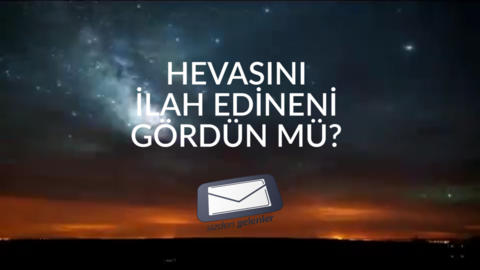 Hevasını İlah Edineni Gördün Mü?